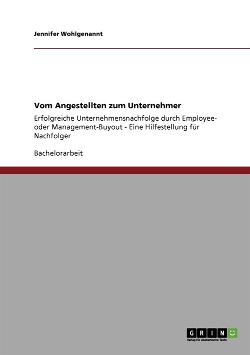 Vom Angestellten zum Unternehmer: Erfolgreiche Unternehmensnachfolge durch Employee- oder Management-Buyout - Eine Hilfestellung f? Nachfolger (Paperback)