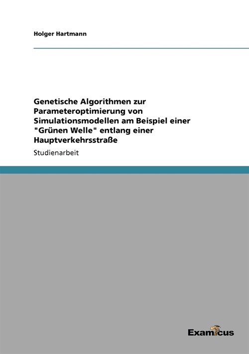 Genetische Algorithmen zur Parameteroptimierung von Simulationsmodellen am Beispiel einer Gr?en Welle entlang einer Hauptverkehrsstra? (Paperback)