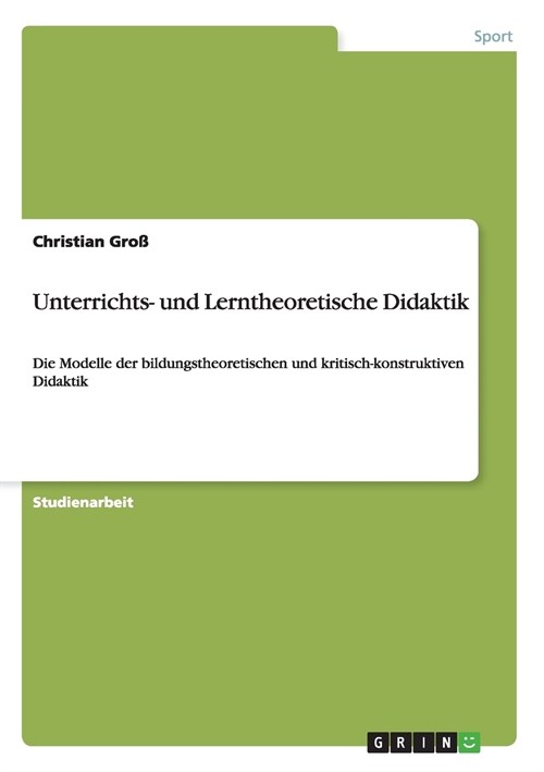 Unterrichts- und Lerntheoretische Didaktik: Die Modelle der bildungstheoretischen und kritisch-konstruktiven Didaktik (Paperback)
