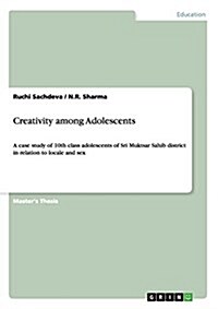 Creativity among Adolescents: A case study of 10th class adolescents of Sri Muktsar Sahib district in relation to locale and sex (Paperback)