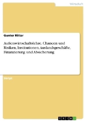 Au?nwirtschaftslehre. Chancen und Risiken, Institutionen, Auslandsgesch?te, Finanzierung und Absicherung (Paperback)