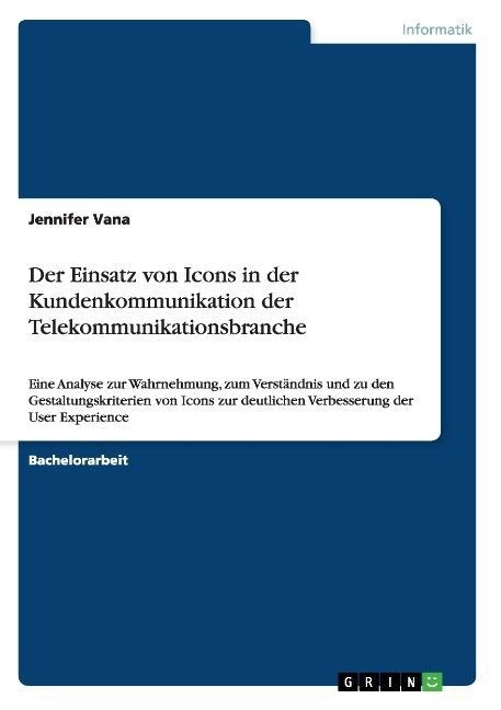 Der Einsatz von Icons in der Kundenkommunikation der Telekommunikationsbranche: Eine Analyse zur Wahrnehmung, zum Verst?dnis und zu den Gestaltungskr (Paperback)