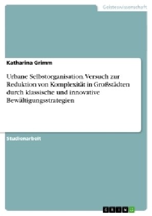 Urbane Selbstorganisation. Versuch zur Reduktion von Komplexit? in Gro?t?ten durch klassische und innovative Bew?tigungsstrategien (Paperback)