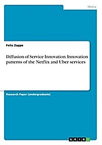 Diffusion of Service Innovation. Innovation Patterns of the Netflix and Uber Services (Paperback)