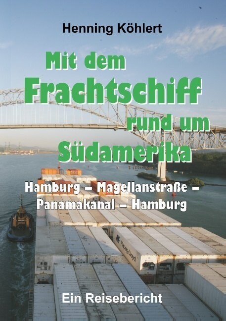 Mit dem Frachtschiff rund um S?amerika: Hamburg - Magellanstra? - Panamakanal - Hamburg: Ein Reisebericht (Paperback)