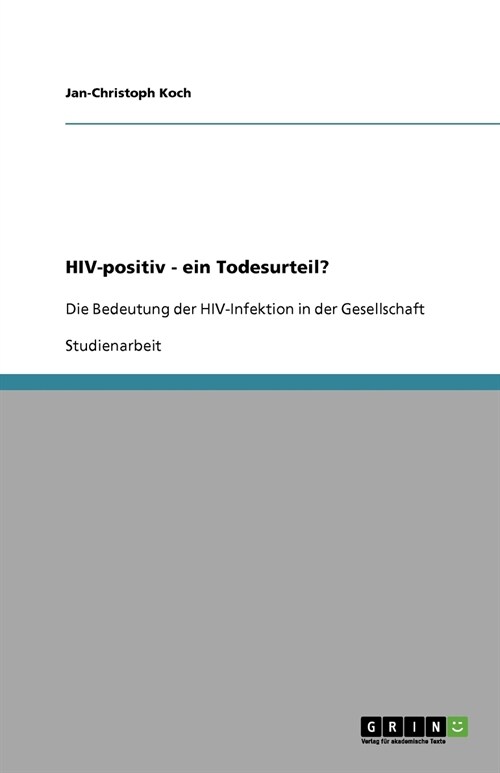 HIV-positiv - ein Todesurteil?: Die Bedeutung der HIV-Infektion in der Gesellschaft (Paperback)