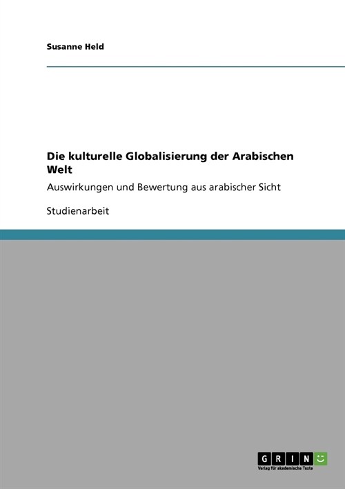 Die kulturelle Globalisierung der Arabischen Welt: Auswirkungen und Bewertung aus arabischer Sicht (Paperback)