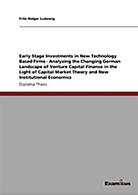 Early Stage Investments in New Technology Based Firms - Analyzing the Changing German Landscape of Venture Capital Finance in the Light of Capital Mar (Paperback)