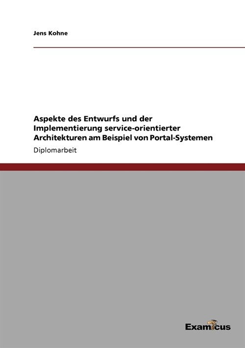 Aspekte Des Entwurfs Und Der Implementierung Service-Orientierter Architekturen Am Beispiel Von Portal-Systemen (Paperback)