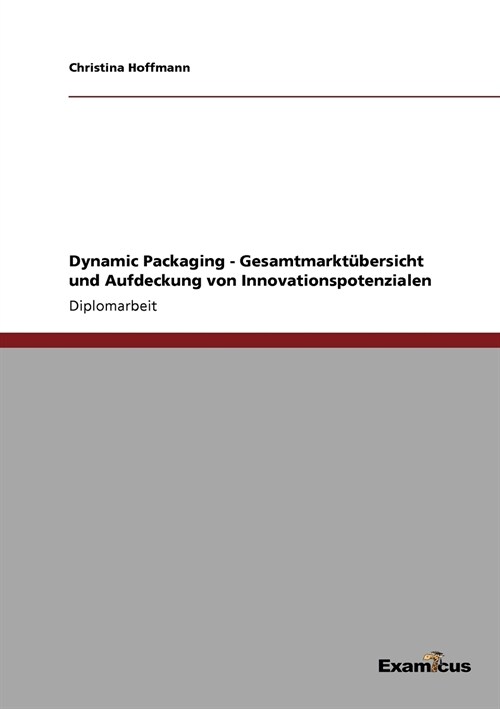 Dynamic Packaging - Gesamtmarkt?ersicht und Aufdeckung von Innovationspotenzialen (Paperback)