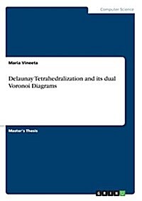 Delaunay Tetrahedralization and Its Dual Voronoi Diagrams (Paperback)