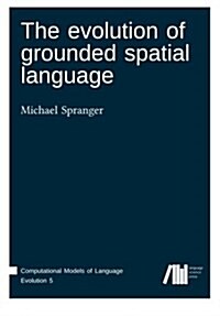 The Evolution of Grounded Spatial Language (Paperback)