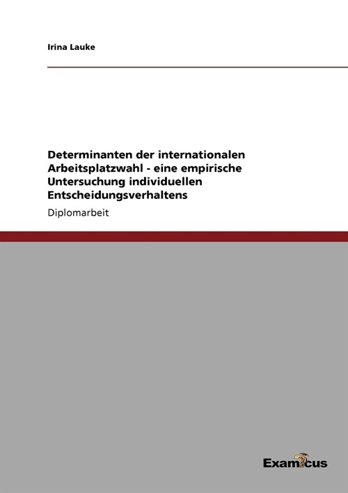 Determinanten Der Internationalen Arbeitsplatzwahl - Eine Empirische Untersuchung Individuellen Entscheidungsverhaltens (Paperback)