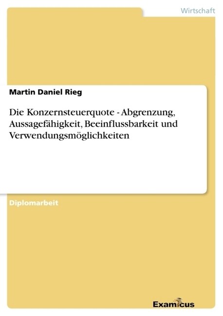 Die Konzernsteuerquote - Abgrenzung, Aussagef?igkeit, Beeinflussbarkeit und Verwendungsm?lichkeiten (Paperback)