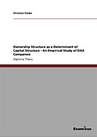 Ownership Structure as a Determinant of Capital Structure - An Empirical Study of Dax Companeis (Paperback)