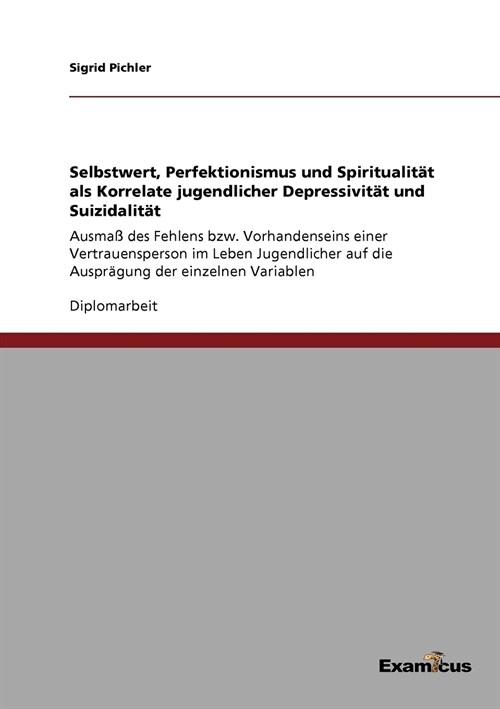 Selbstwert, Perfektionismus und Spiritualit? als Korrelate jugendlicher Depressivit? und Suizidalit?: Ausma?des Fehlens bzw. Vorhandenseins einer (Paperback)