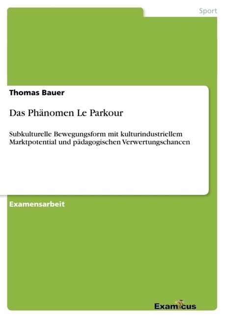 Das Ph?omen Le Parkour: Subkulturelle Bewegungsform mit kulturindustriellem Marktpotential und p?agogischen Verwertungschancen (Paperback)