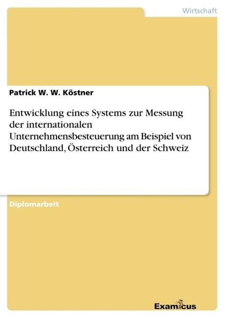 Entwicklung eines Systems zur Messung der internationalen Unternehmensbesteuerung am Beispiel von Deutschland, ?terreich und der Schweiz (Paperback)