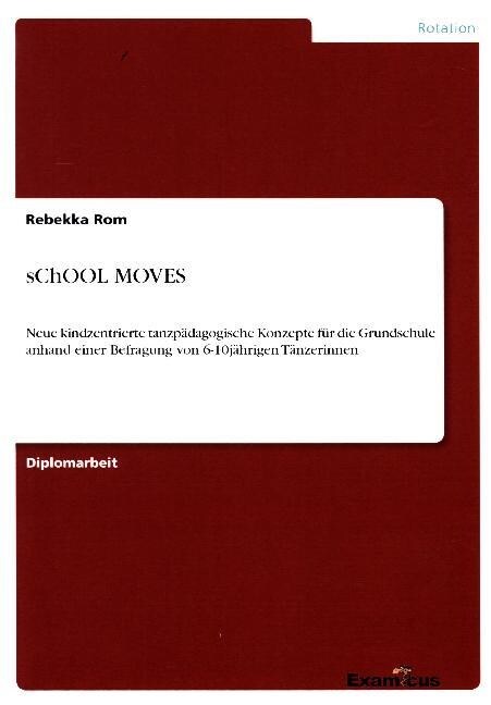 sChOOL MOVES: Neue kindzentrierte tanzp?agogische Konzepte f? die Grundschule anhand einer Befragung von 6-10j?rigen T?zerinnen (Paperback)