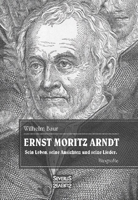 Ernst Moritz Arndt. Biographie.: Einer der bedeutendsten Lyriker zur Epoche der Befreiungskriege (1813-1815) gegen die napoleonische Vorherrschaft in (Paperback)