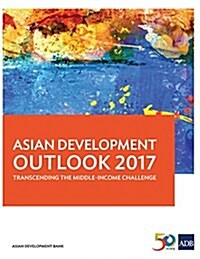 Asian Development Outlook 2017: Transcending the Middle-Income Challenge (Paperback)