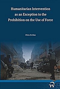 Humanitarian Intervention as an Exception to the Prohibition on the Use of Force (Paperback)