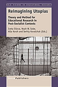 Reimagining Utopias: Theory and Method for Educational Research in Post-Socialist Contexts (Paperback)