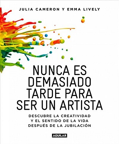 Nunca Es Demasiado Tarde Para Ser Un Artista / Its Never Too Late to Begin Agai N: Descubre La Creatividad Y El Sentido de la Vida Despues de la Jubi (Paperback)