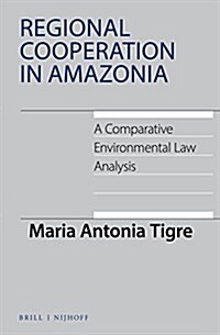 Regional Cooperation in Amazonia: A Comparative Environmental Law Analysis (Hardcover)