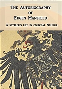 The Autobiography of Eugen Mansfeld : A German Settlers Life in Colonial Namibia (Hardcover)
