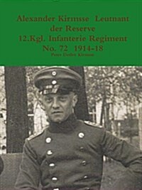 Alexander Kirmsse Leutnant Der Reserve 12.Kgl. Infanterie Regiment No. 72 1914 - 19 (Paperback)