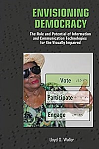 Envisioning Democracy: The Role and Potential of Icts for the Visually Impaired (Paperback)