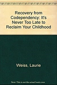 Recovery from Co-Dependency: Its Never to Late to Reclaim Your Childhood (Paperback)