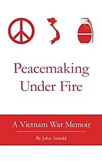 Peacemaking Under Fire: A Vietnam War Memoir (Paperback)