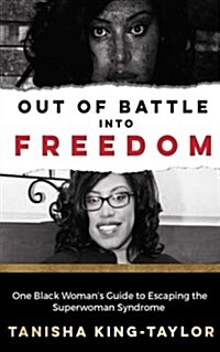 Out of Battle Into Freedom: One Black Womans Guide to Escaping the Superwoman Syndrome (Paperback)