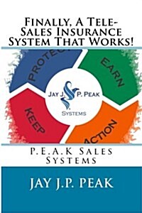Finally, A Tele-Sales Insurance System That Works!: P.E.A.K Sales Systems (Paperback)