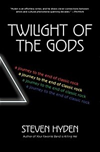 Twilight of the Gods: A Journey to the End of Classic Rock (Hardcover)