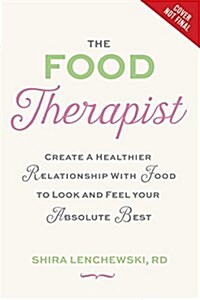 The Food Therapist: Break Bad Habits, Eat with Intention, and Indulge Without Worry (Hardcover)