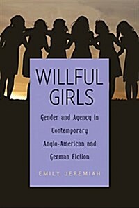 Willful Girls: Gender and Agency in Contemporary Anglo-American and German Fiction (Hardcover)