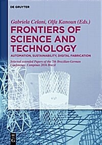 Frontiers of Science and Technology: Automation, Sustainability, Digital Fabrication - Selected Extended Papers of the 7th Brazilian-German Conference (Hardcover)