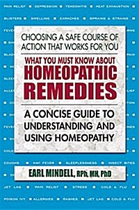 What You Must Know about Homeopathic Remedies: A Concise Guide to Understanding and Using Homeopathy (Paperback)