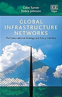 Global Infrastructure Networks : The Trans-national Strategy and Policy Interface (Hardcover)