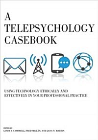 A Telepsychology Casebook: Using Technology Ethically and Effectively in Your Professional Practice (Paperback)