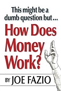 This Might Be a Dumb Question But...how Does Money Work? (Paperback)