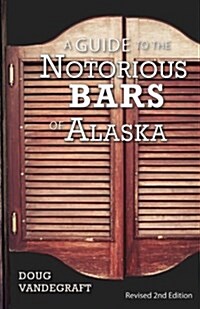 A Guide to the Notorious Bars of Alaska: Revised 2nd Edition (Paperback, 2, Revised)