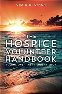 The Hospice Volunteer Handbook: Volume One - The Friendly Visitor (Paperback)