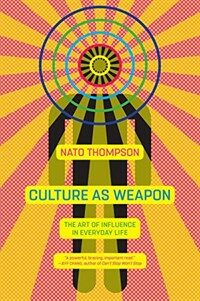 Culture as weapon : the art of influence in everyday life