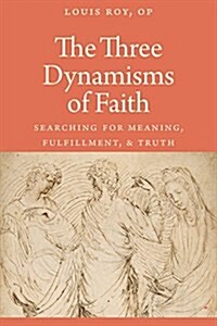 The Three Dynamisms of Faith: Searching for Meaning, Fulfillment, and Truth (Paperback)