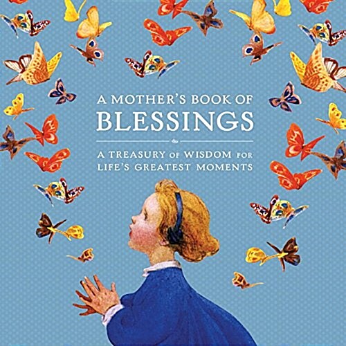 A Mothers Book of Blessings: A Treasury of Wisdom for Lifes Greatest Moments (Hardcover)