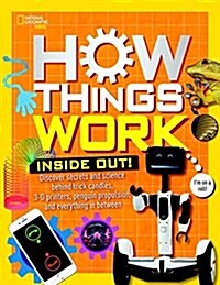 How Things Work: Inside Out: Discover Secrets and Science Behind Trick Candles, 3D Printers, Penguin Propulsions, and Everything in Between (Library Binding)